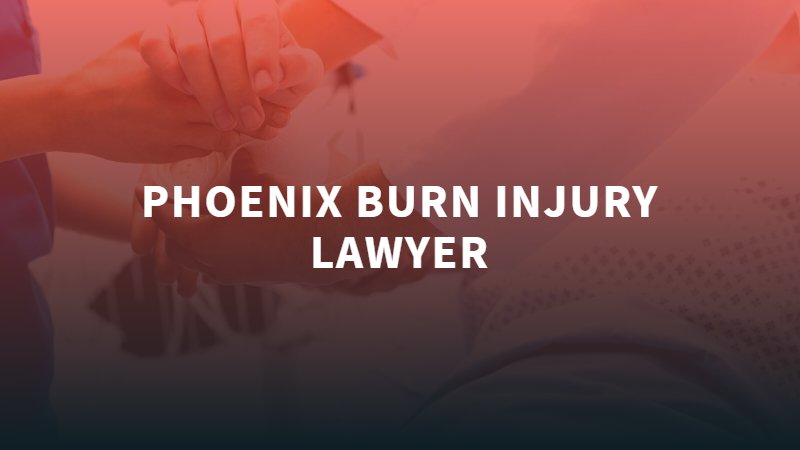 Phoenix Burn Injury Lawyer