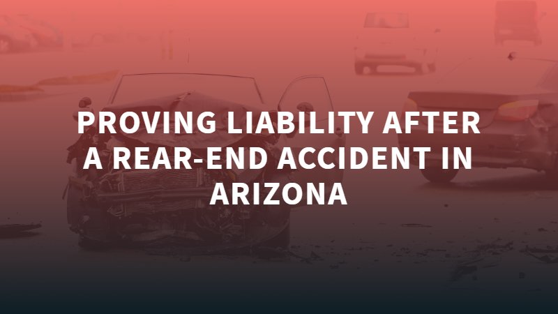 Proving Liability After a Rear-End accident in Arizona