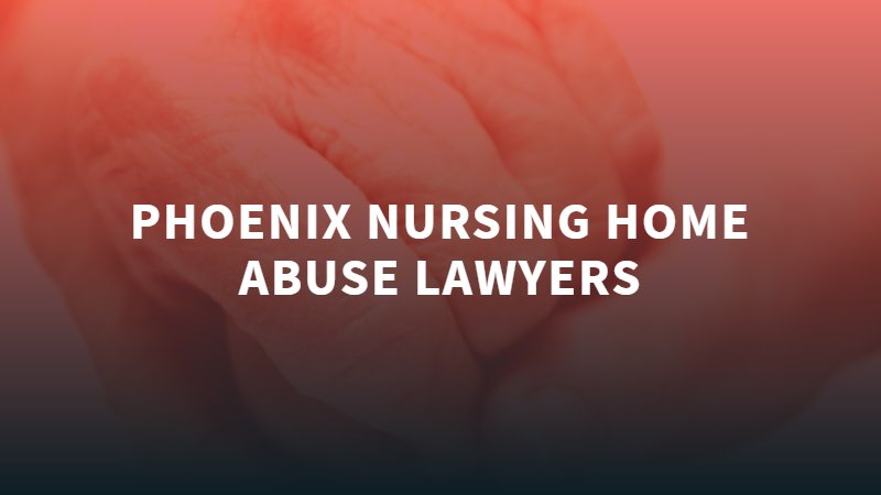 Phoenix Nursing Home Abuse Lawyers