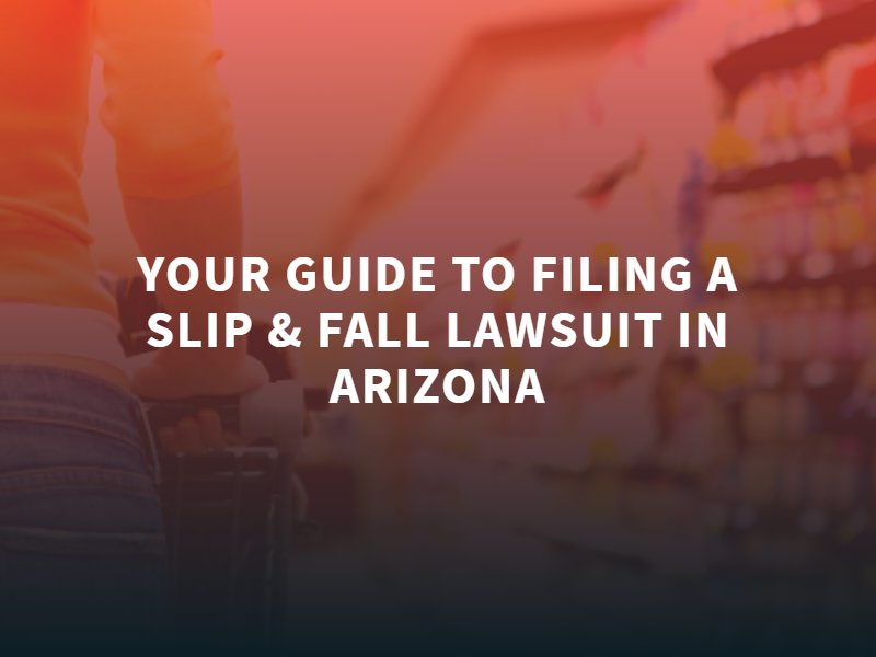 Your Guide To Filing a Slip & Fall Lawsuit in Arizona